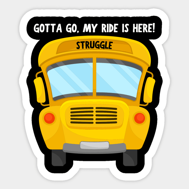 Struggle Bus Tee "Gotta Go, My Ride Is Here" - Funny Mom Life Shirt, T-Shirt for Anyone Going Through a Tough Time Sticker by TeeGeek Boutique